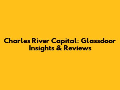 Charles River Capital: Glassdoor Insights & Reviews