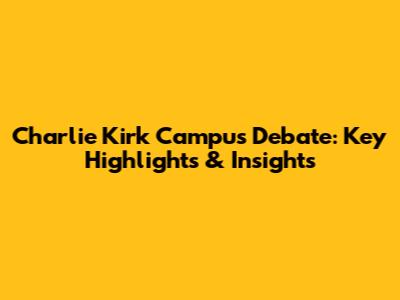 Charlie Kirk Campus Debate: Key Highlights & Insights