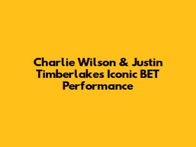 Charlie Wilson & Justin Timberlake's Iconic BET Performance