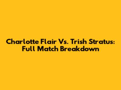 Charlotte Flair Vs. Trish Stratus: Full Match Breakdown