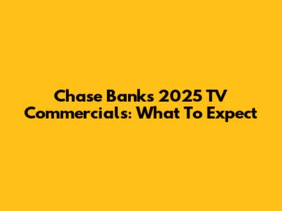 Chase Bank's 2025 TV Commercials: What To Expect