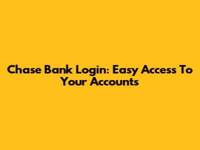 Chase Bank Login: Easy Access To Your Accounts