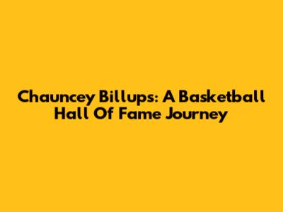 Chauncey Billups: A Basketball Hall Of Fame Journey