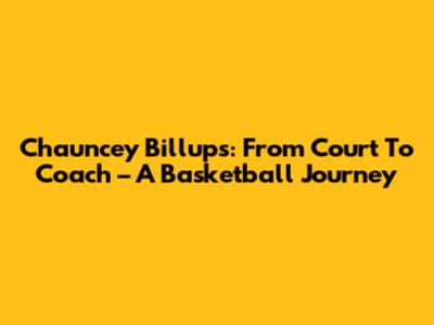 Chauncey Billups: From Court To Coach – A Basketball Journey