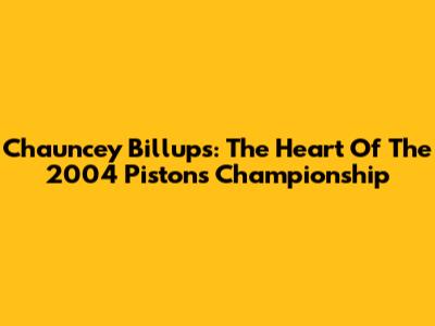 Chauncey Billups: The Heart Of The 2004 Pistons Championship