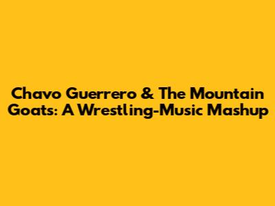 Chavo Guerrero & The Mountain Goats: A Wrestling-Music Mashup