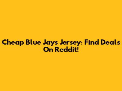 Cheap Blue Jays Jersey: Find Deals On Reddit!
