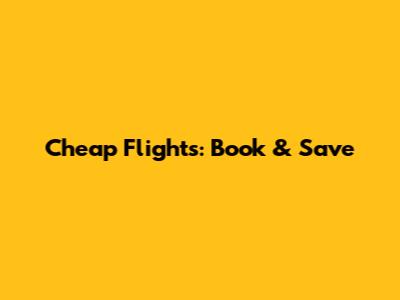 Cheap Flights: Book & Save