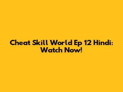 Cheat Skill World Ep 12 Hindi: Watch Now!