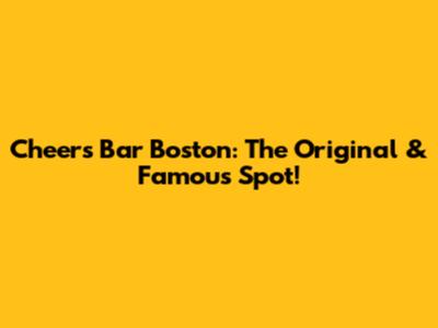 Cheers Bar Boston: The Original & Famous Spot!