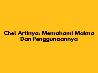 Chel Artinya: Memahami Makna Dan Penggunaannya