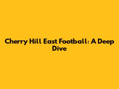Cherry Hill East Football: A Deep Dive