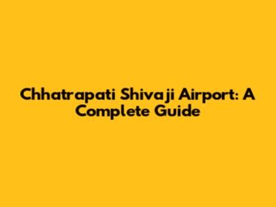 Chhatrapati Shivaji Airport: A Complete Guide
