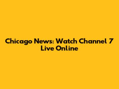Chicago News: Watch Channel 7 Live Online