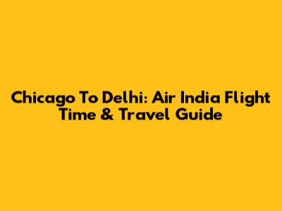 Chicago To Delhi: Air India Flight Time & Travel Guide