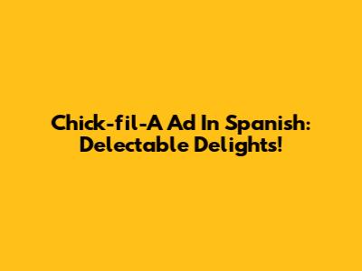 Chick-fil-A Ad In Spanish: Delectable Delights!