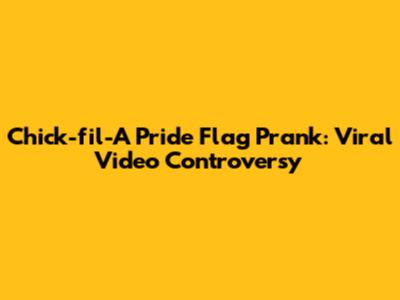 Chick-fil-A Pride Flag Prank: Viral Video Controversy