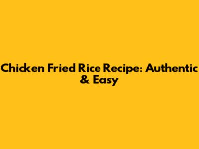 Chicken Fried Rice Recipe: Authentic & Easy