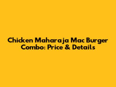 Chicken Maharaja Mac Burger Combo: Price & Details