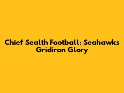 Chief Sealth Football: Seahawks Gridiron Glory