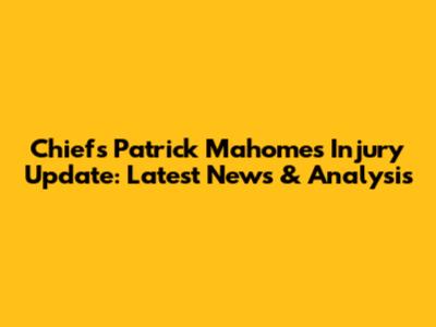 Chiefs' Patrick Mahomes Injury Update: Latest News & Analysis