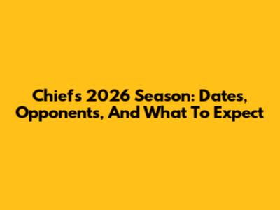 Chiefs 2026 Season: Dates, Opponents, And What To Expect