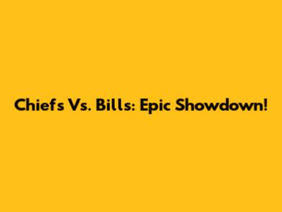 Chiefs Vs. Bills: Epic Showdown!