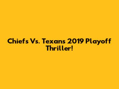 Chiefs Vs. Texans 2019 Playoff Thriller!