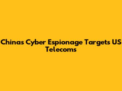 China's Cyber Espionage Targets US Telecoms