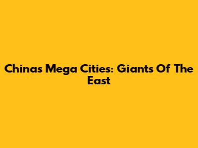 China's Mega Cities: Giants Of The East