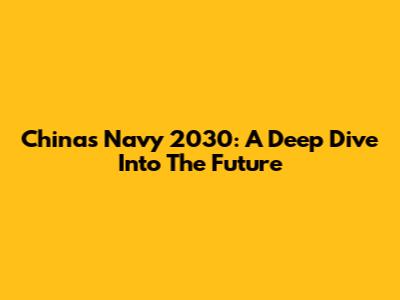 China's Navy 2030: A Deep Dive Into The Future
