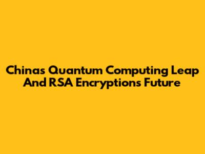 China's Quantum Computing Leap And RSA Encryption's Future