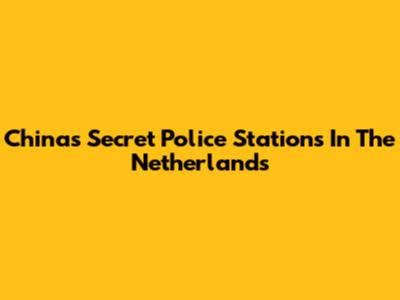 China's Secret Police Stations In The Netherlands