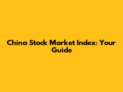 China Stock Market Index: Your Guide