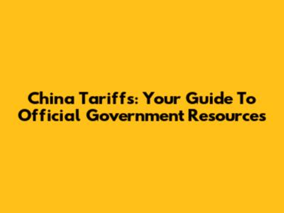 China Tariffs: Your Guide To Official Government Resources