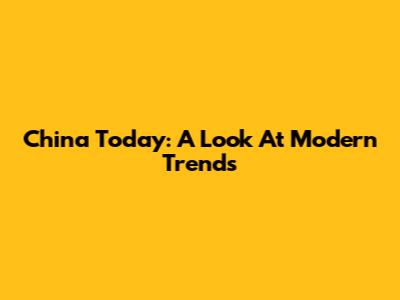 China Today: A Look At Modern Trends