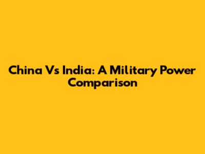China Vs India: A Military Power Comparison