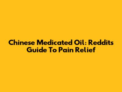 Chinese Medicated Oil: Reddit's Guide To Pain Relief
