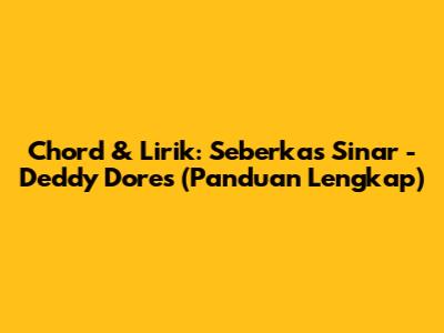 Chord & Lirik: Seberkas Sinar - Deddy Dores (Panduan Lengkap)