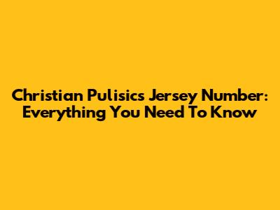 Christian Pulisic's Jersey Number: Everything You Need To Know