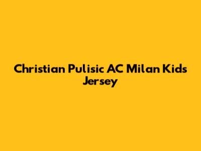 Christian Pulisic AC Milan Kids Jersey