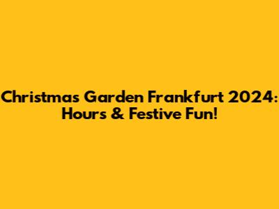 Christmas Garden Frankfurt 2024: Hours & Festive Fun!