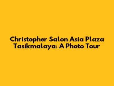 Christopher Salon Asia Plaza Tasikmalaya: A Photo Tour