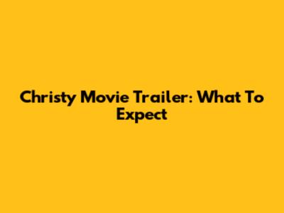 Christy Movie Trailer: What To Expect