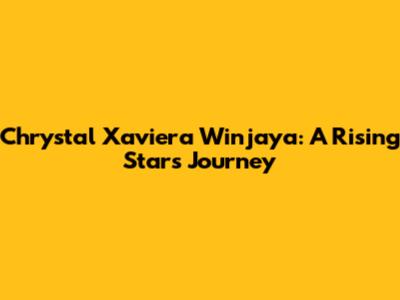 Chrystal Xaviera Winjaya: A Rising Star's Journey