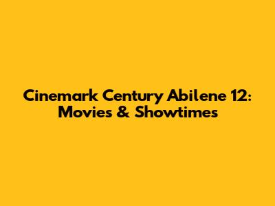 Cinemark Century Abilene 12: Movies & Showtimes