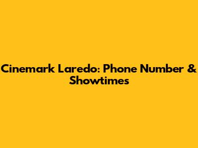 Cinemark Laredo: Phone Number & Showtimes
