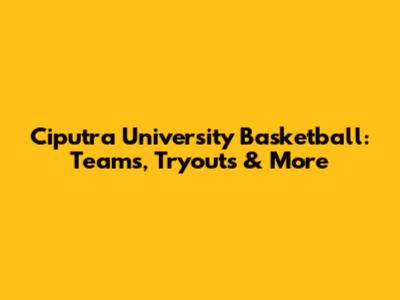 Ciputra University Basketball: Teams, Tryouts & More