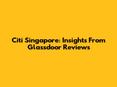 Citi Singapore: Insights From Glassdoor Reviews