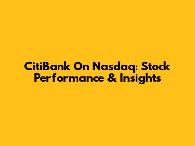 CitiBank On Nasdaq: Stock Performance & Insights